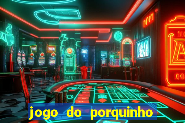 jogo do porquinho para ganhar dinheiro